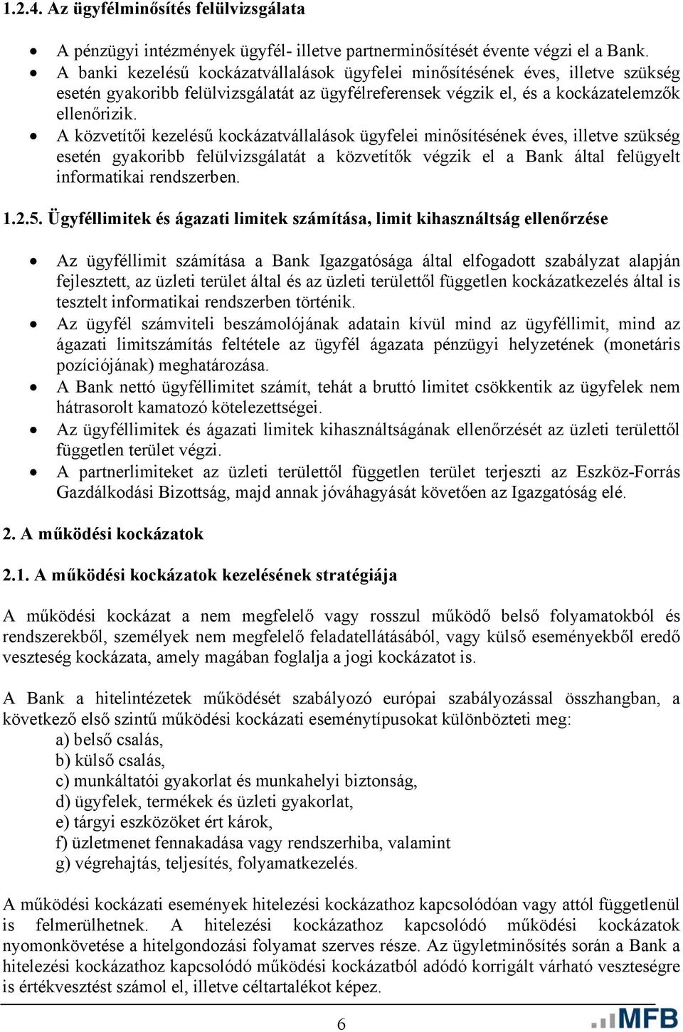 A közvetítői kezelésű kockázatvállalások ügyfelei minősítésének éves, illetve szükség esetén gyakoribb felülvizsgálatát a közvetítők végzik el a Bank által felügyelt informatikai rendszerben. 1.2.5.