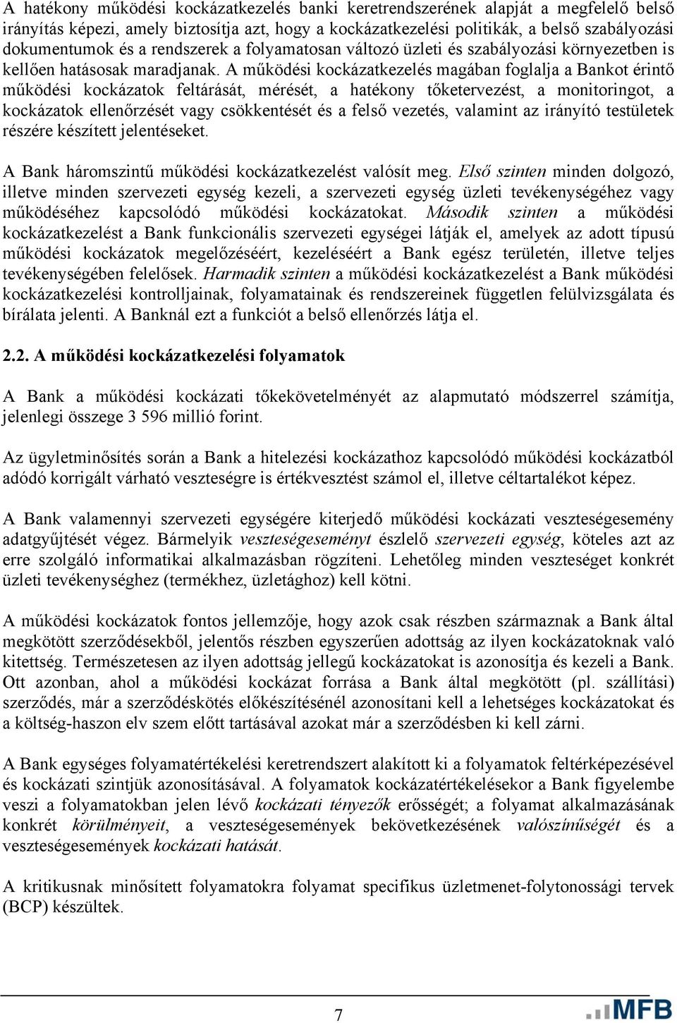 A működési kockázatkezelés magában foglalja a Bankot érintő működési kockázatok feltárását, mérését, a hatékony tőketervezést, a monitoringot, a kockázatok ellenőrzését vagy csökkentését és a felső