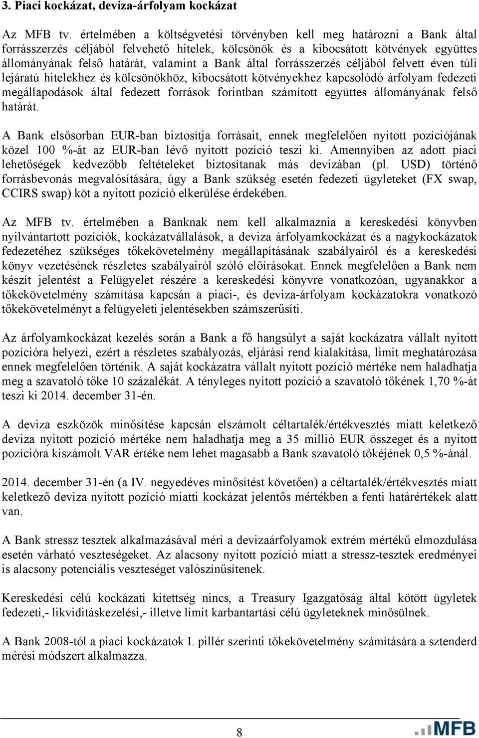 Bank által forrásszerzés céljából felvett éven túli lejáratú hitelekhez és kölcsönökhöz, kibocsátott kötvényekhez kapcsolódó árfolyam fedezeti megállapodások által fedezett források forintban