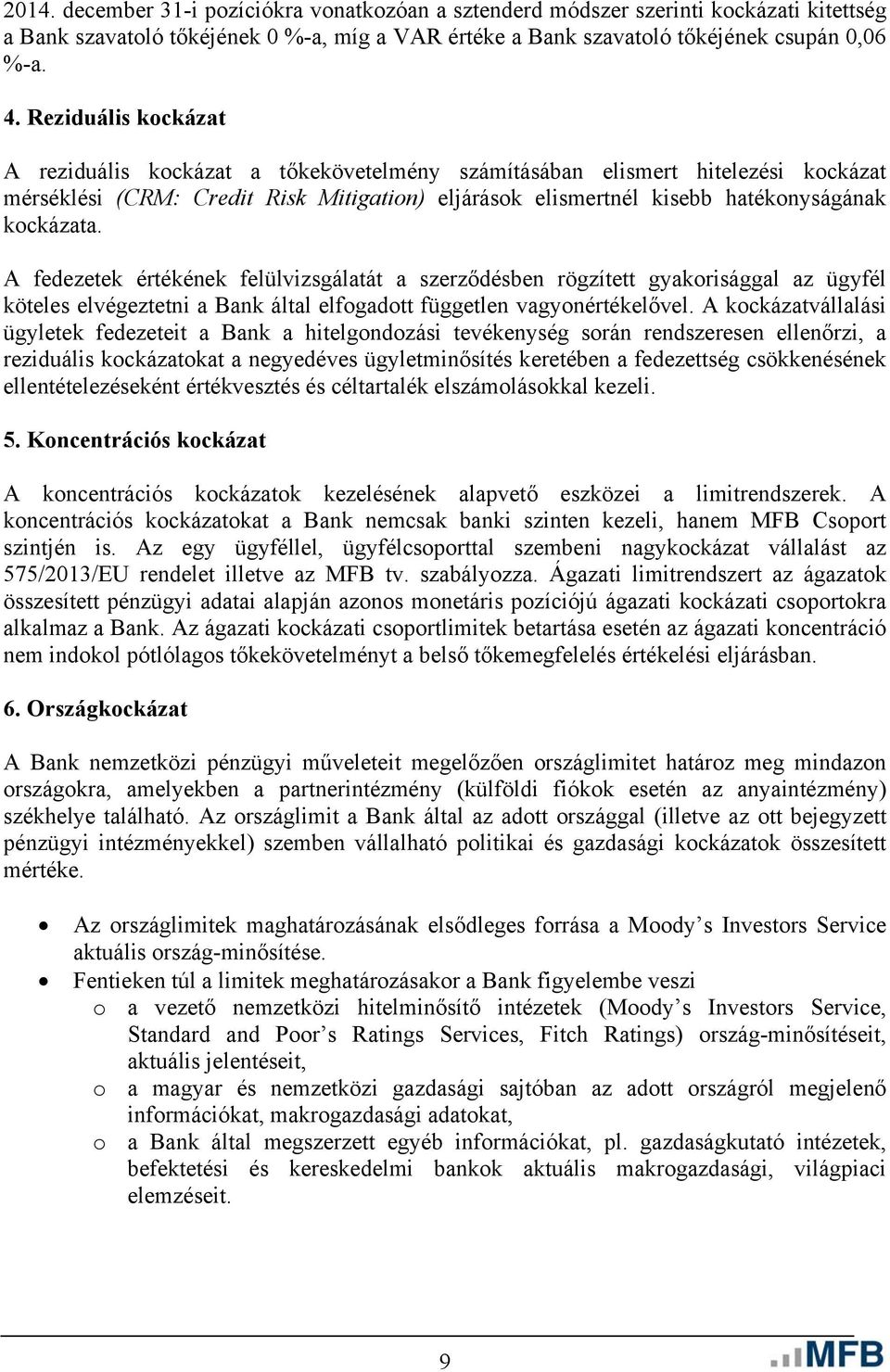 A fedezetek értékének felülvizsgálatát a szerződésben rögzített gyakorisággal az ügyfél köteles elvégeztetni a Bank által elfogadott független vagyonértékelővel.