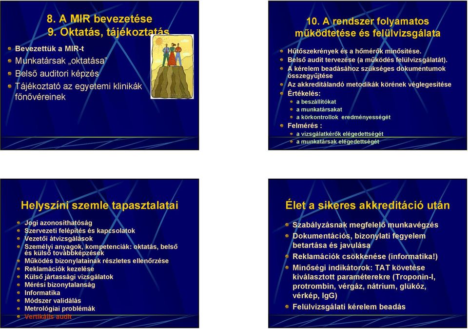 A kérelem beadásához szükséges dokumentumok összegyűjtése Az akkreditálandó metodikák körének véglegesítése Értékelés: a beszállítókat a munkatársakat a körkontrollok eredményességét Felmérés : a