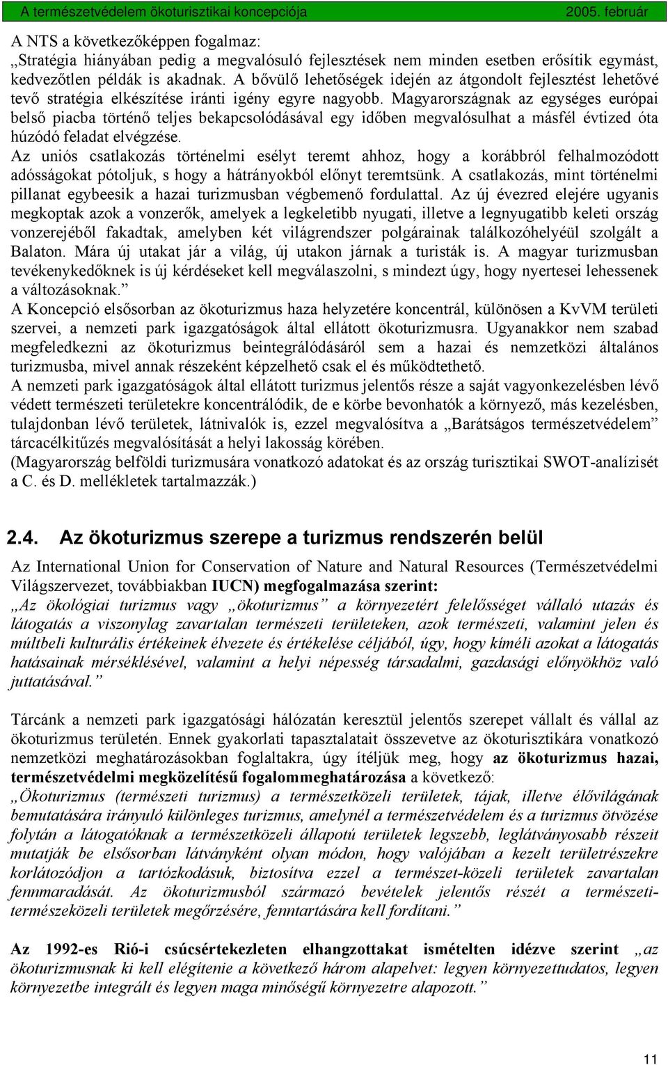 Magyarországnak az egységes európai belső piacba történő teljes bekapcsolódásával egy időben megvalósulhat a másfél évtized óta húzódó feladat elvégzése.