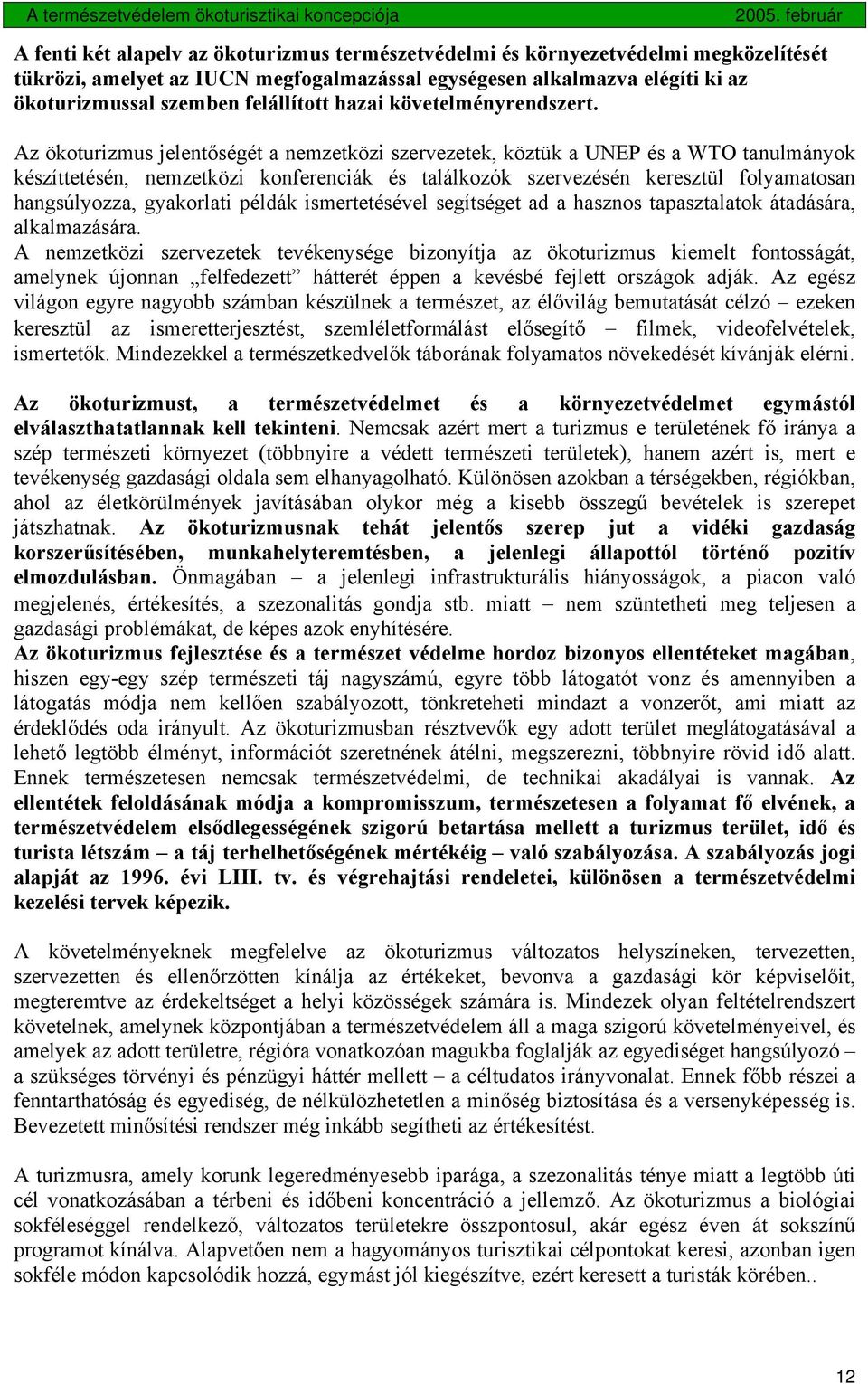 Az ökoturizmus jelentőségét a nemzetközi szervezetek, köztük a UNEP és a WTO tanulmányok készíttetésén, nemzetközi konferenciák és találkozók szervezésén keresztül folyamatosan hangsúlyozza,