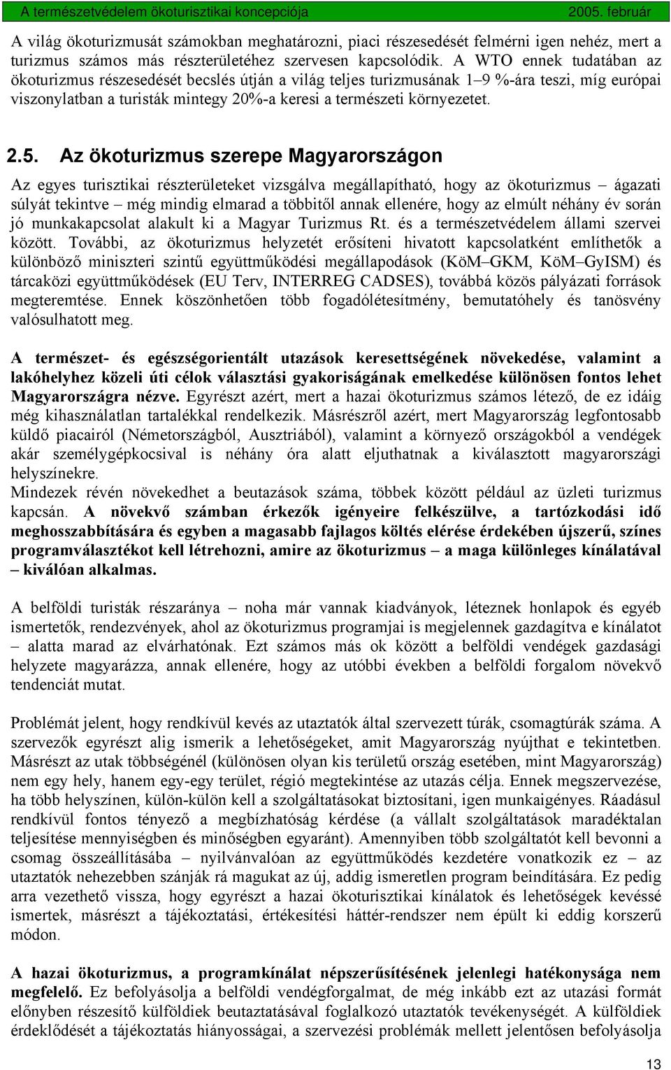 Az ökoturizmus szerepe Magyarországon Az egyes turisztikai részterületeket vizsgálva megállapítható, hogy az ökoturizmus ágazati súlyát tekintve még mindig elmarad a többitől annak ellenére, hogy az