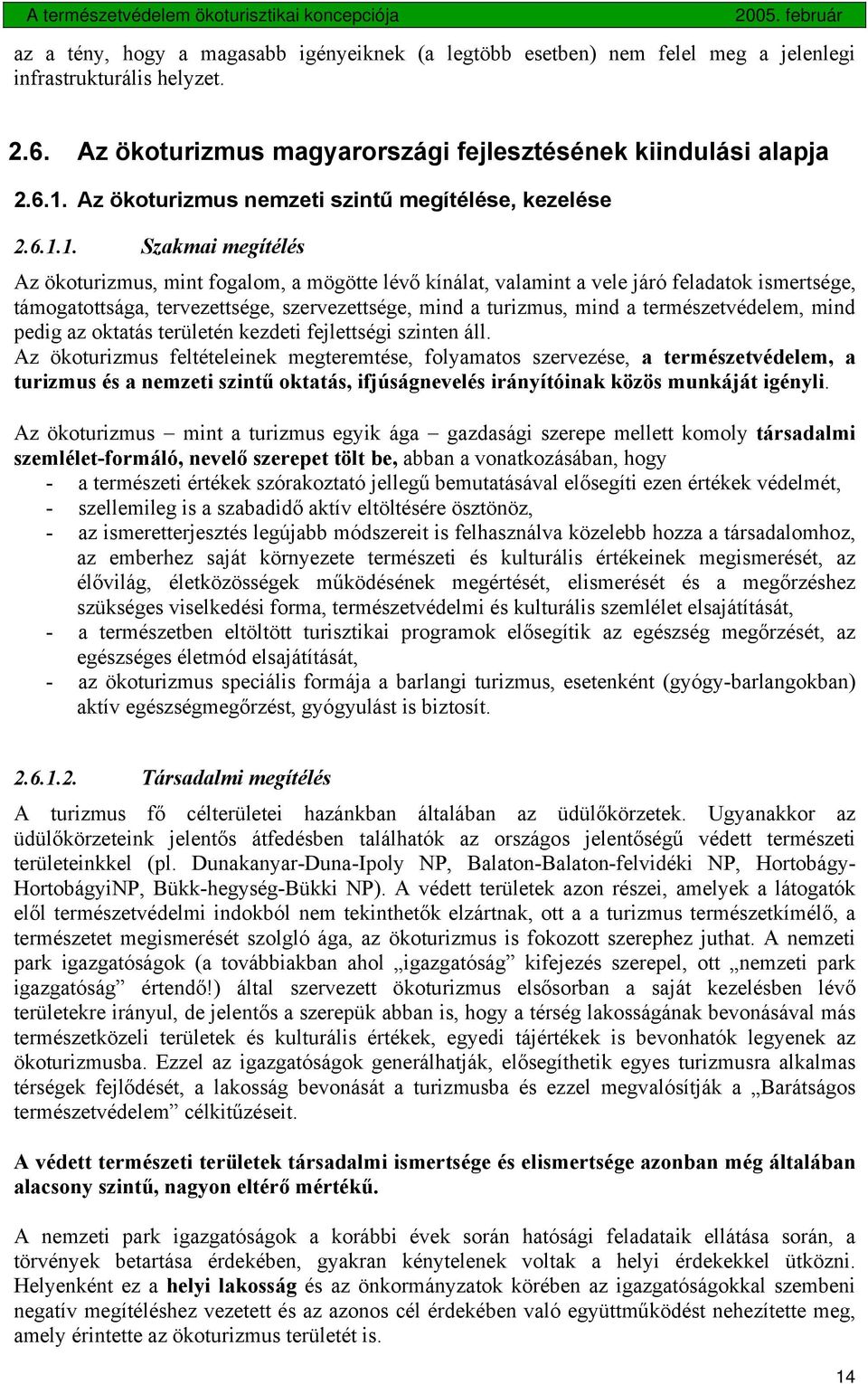 1. Szakmai megítélés Az ökoturizmus, mint fogalom, a mögötte lévő kínálat, valamint a vele járó feladatok ismertsége, támogatottsága, tervezettsége, szervezettsége, mind a turizmus, mind a