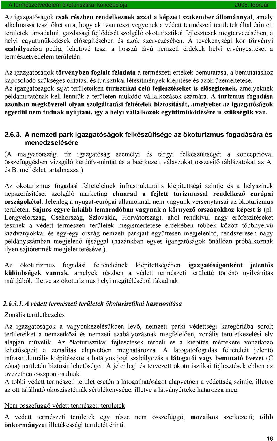 A tevékenységi kör törvényi szabályozása pedig, lehetővé teszi a hosszú távú nemzeti érdekek helyi érvényesítését a természetvédelem területén.