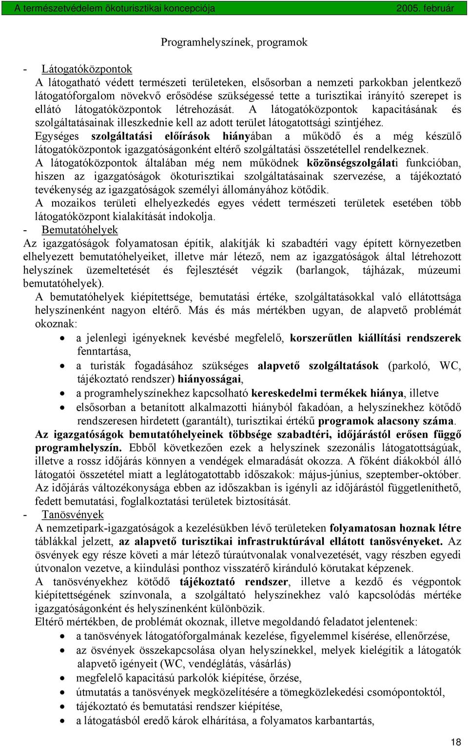 Egységes szolgáltatási előírások hiányában a működő és a még készülő látogatóközpontok igazgatóságonként eltérő szolgáltatási összetétellel rendelkeznek.