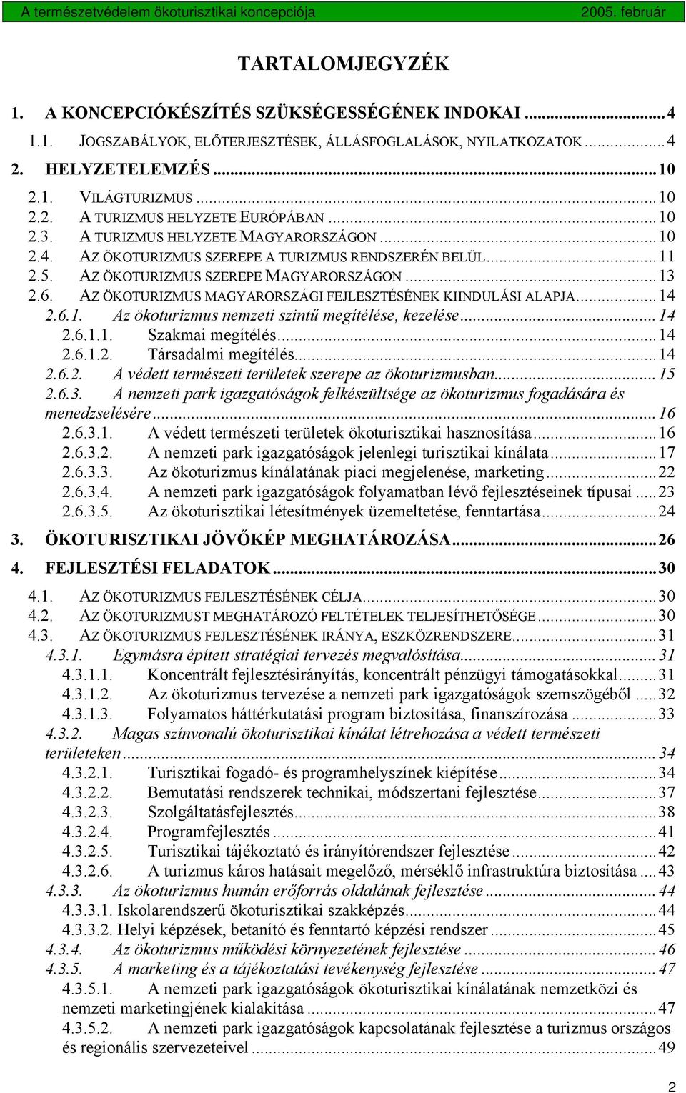 AZ ÖKOTURIZMUS MAGYARORSZÁGI FEJLESZTÉSÉNEK KIINDULÁSI ALAPJA...14 2.6.1. Az ökoturizmus nemzeti szintű megítélése, kezelése...14 2.6.1.1. Szakmai megítélés...14 2.6.1.2. Társadalmi megítélés...14 2.6.2. A védett természeti területek szerepe az ökoturizmusban.