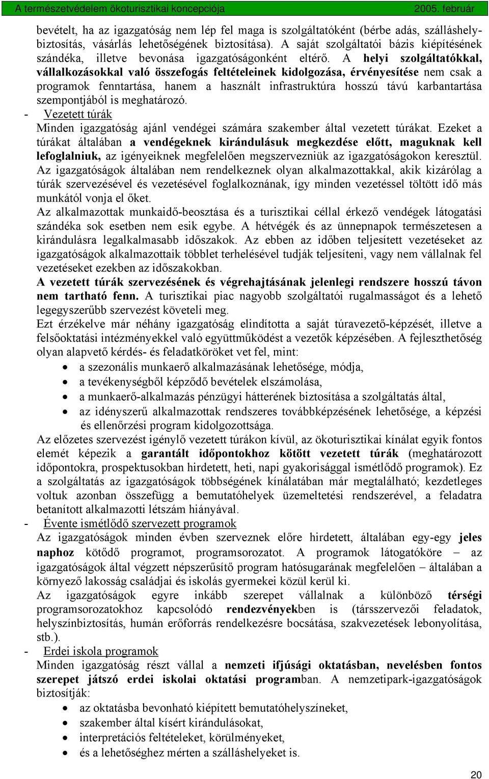 A helyi szolgáltatókkal, vállalkozásokkal való összefogás feltételeinek kidolgozása, érvényesítése nem csak a programok fenntartása, hanem a használt infrastruktúra hosszú távú karbantartása