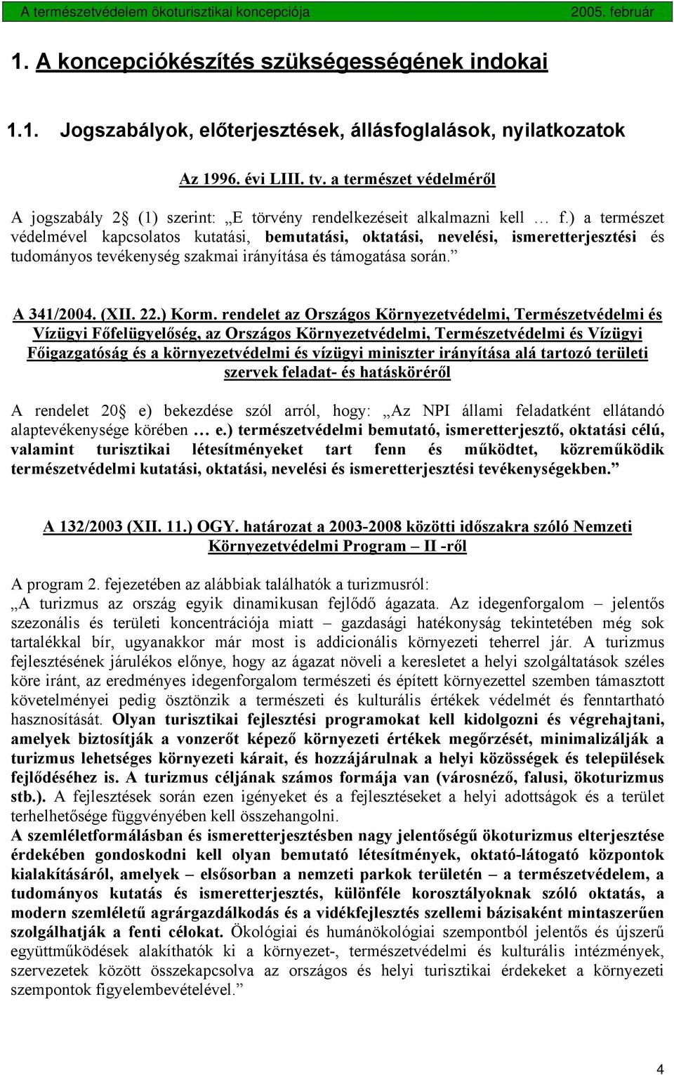 ) a természet védelmével kapcsolatos kutatási, bemutatási, oktatási, nevelési, ismeretterjesztési és tudományos tevékenység szakmai irányítása és támogatása során. A 341/2004. (XII. 22.) Korm.