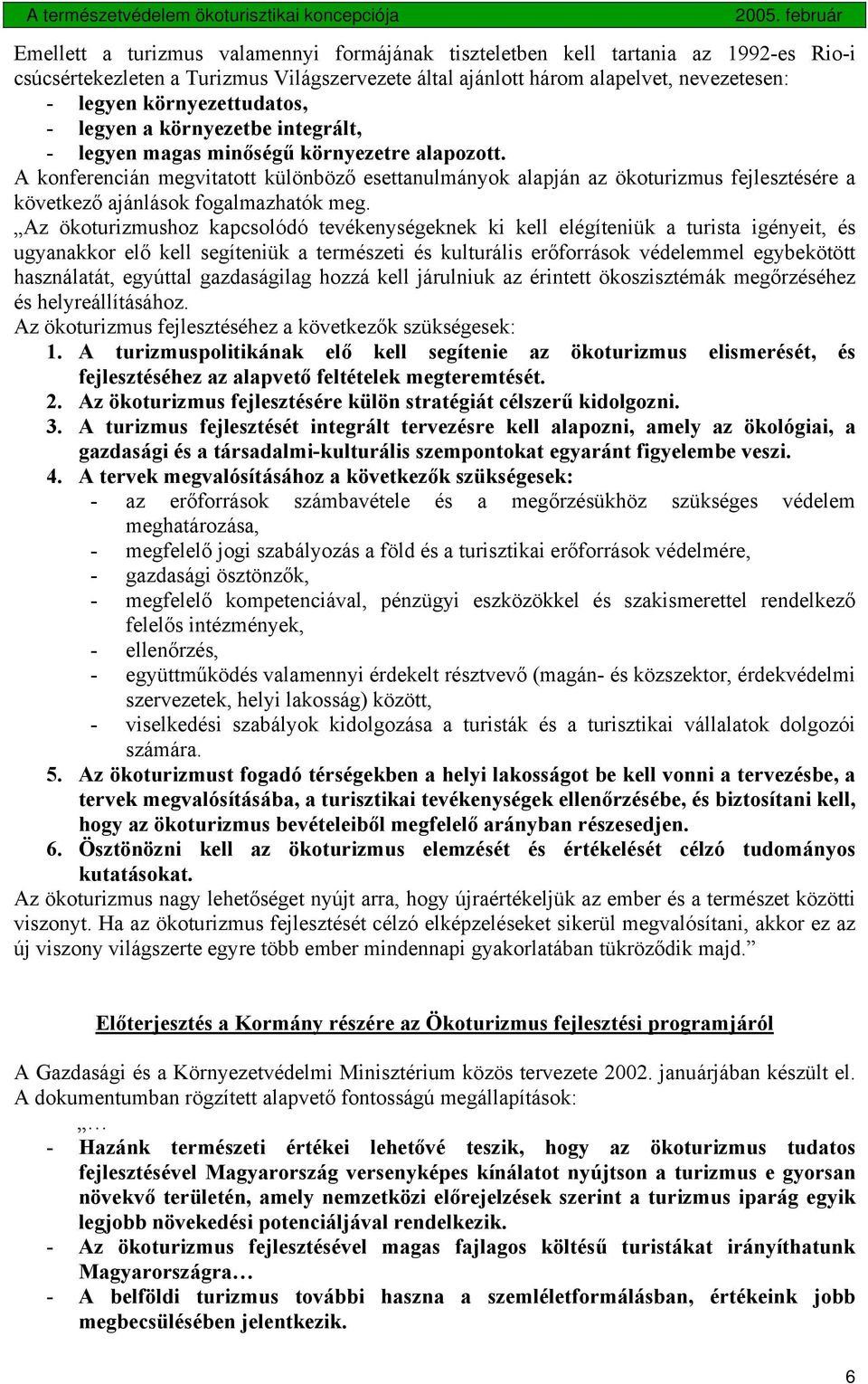 A konferencián megvitatott különböző esettanulmányok alapján az ökoturizmus fejlesztésére a következő ajánlások fogalmazhatók meg.