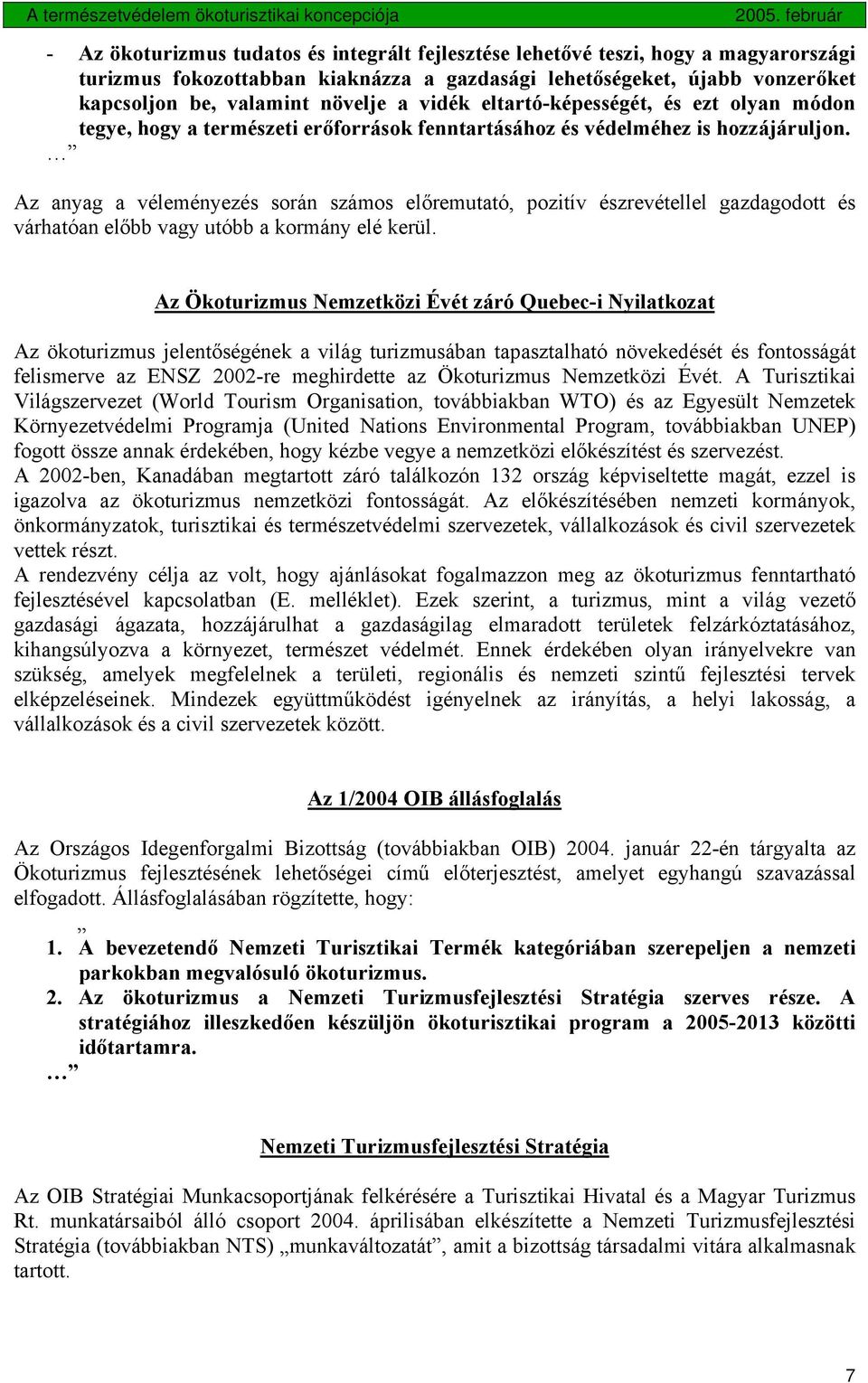 Az anyag a véleményezés során számos előremutató, pozitív észrevétellel gazdagodott és várhatóan előbb vagy utóbb a kormány elé kerül.