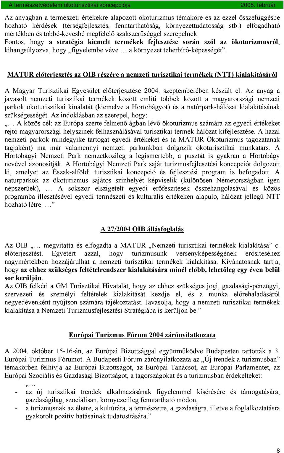 Fontos, hogy a stratégia kiemelt termékek fejlesztése során szól az ökoturizmusról, kihangsúlyozva, hogy figyelembe véve a környezet teherbíró-képességét.