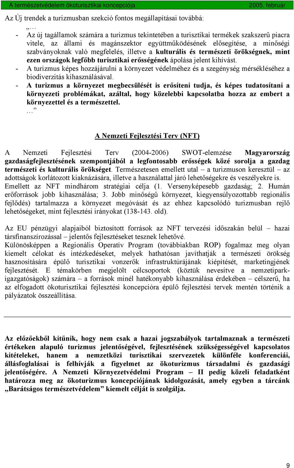 - A turizmus képes hozzájárulni a környezet védelméhez és a szegénység mérsékléséhez a biodiverzitás kihasználásával.