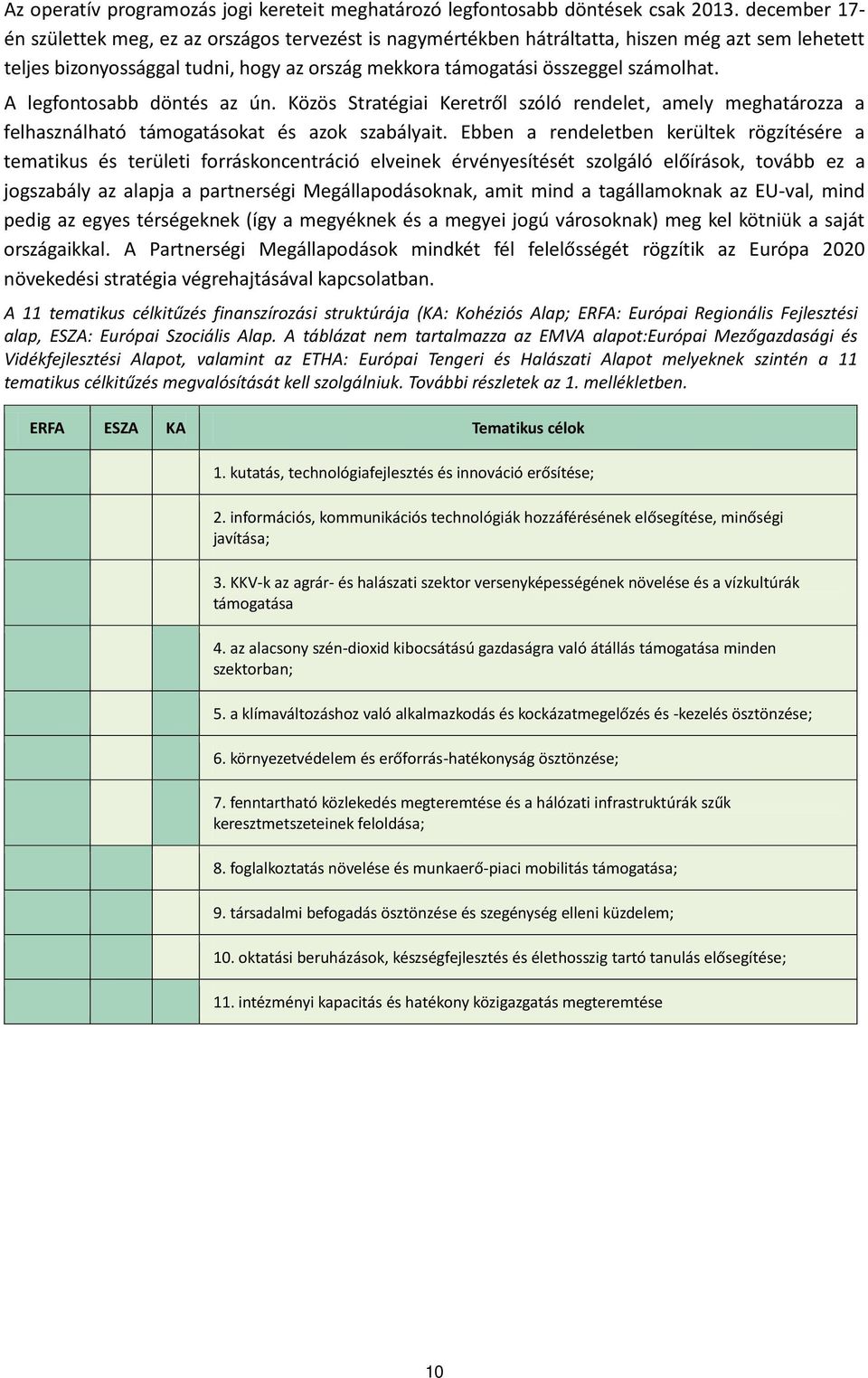 A legfontosabb döntés az ún. Közös Stratégiai Keretről szóló rendelet, amely meghatározza a felhasználható támogatásokat és azok szabályait.