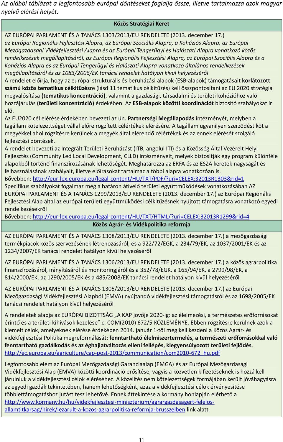 ) az Európai Regionális Fejlesztési Alapra, az Európai Szociális Alapra, a Kohéziós Alapra, az Európai Mezőgazdasági Vidékfejlesztési Alapra és az Európai Tengerügyi és Halászati Alapra vonatkozó