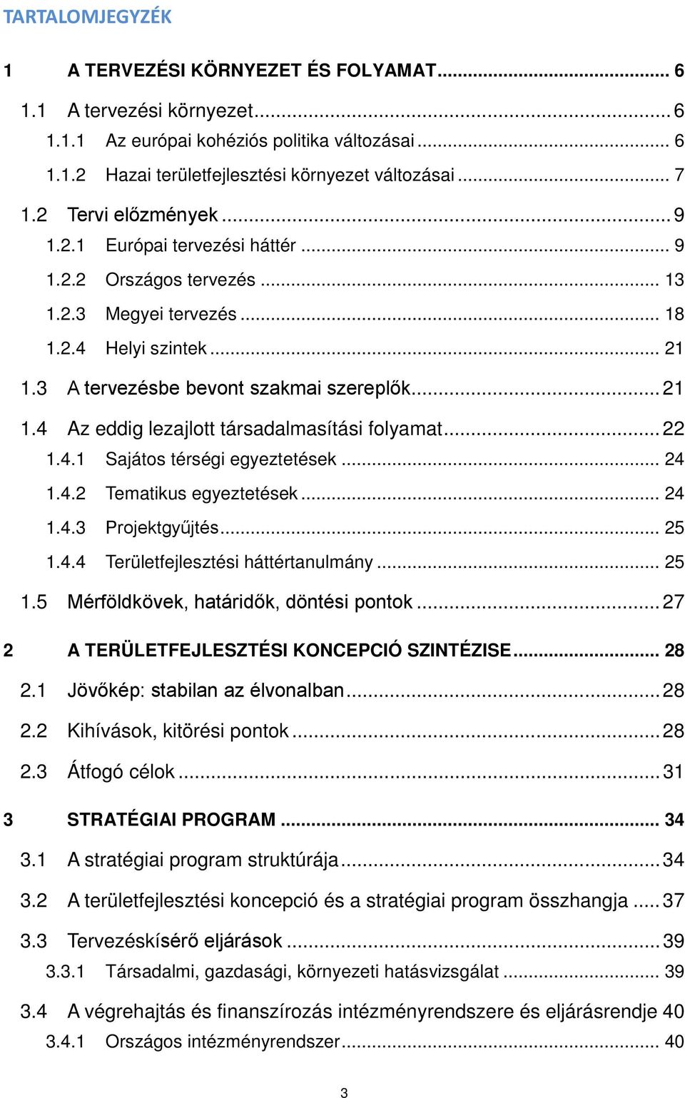 .. 22 1.4.1 Sajátos térségi egyeztetések... 24 1.4.2 Tematikus egyeztetések... 24 1.4.3 Projektgyűjtés... 25 1.4.4 Területfejlesztési háttértanulmány... 25 1.5 Mérföldkövek, határidők, döntési pontok.