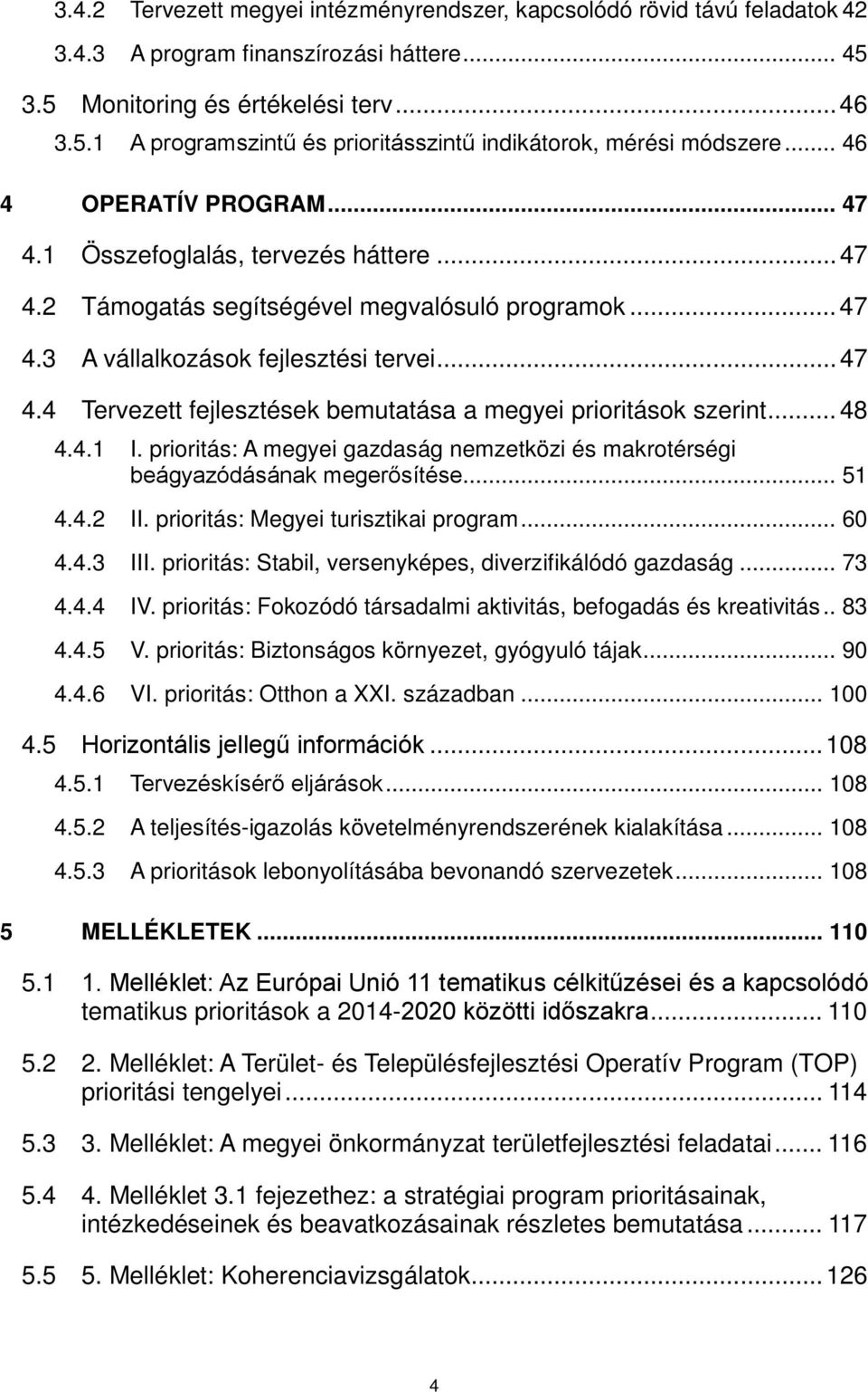 .. 48 4.4.1 I. prioritás: A megyei gazdaság nemzetközi és makrotérségi beágyazódásának megerősítése... 51 4.4.2 II. prioritás: Megyei turisztikai program... 60 4.4.3 III.