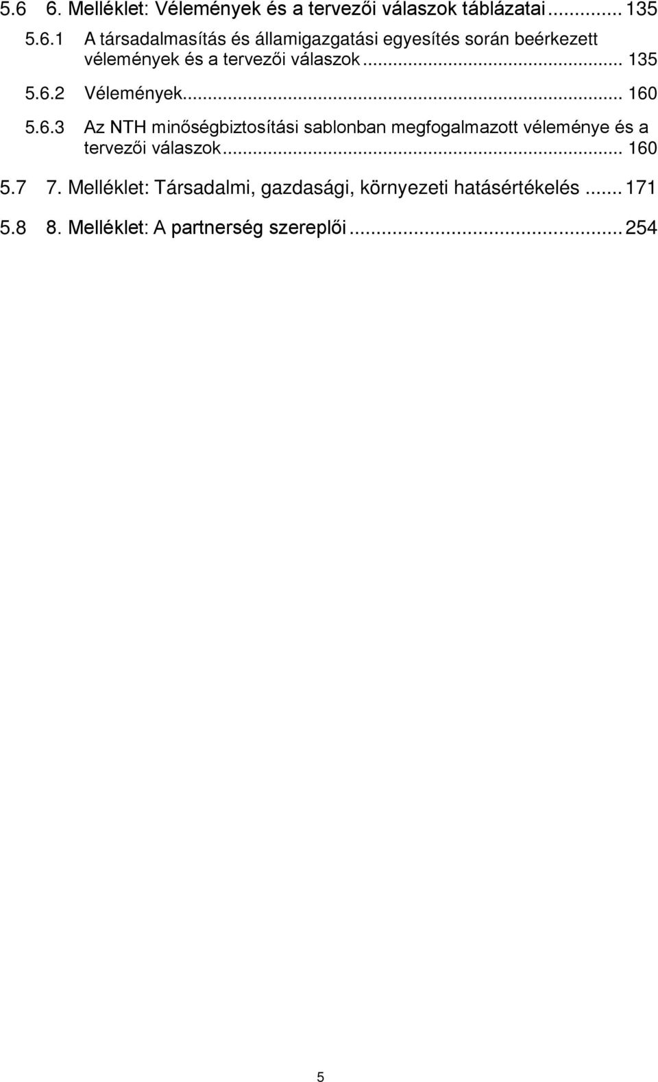 .. 160 5.7 7. Melléklet: Társadalmi, gazdasági, környezeti hatásértékelés... 171 5.8 8.