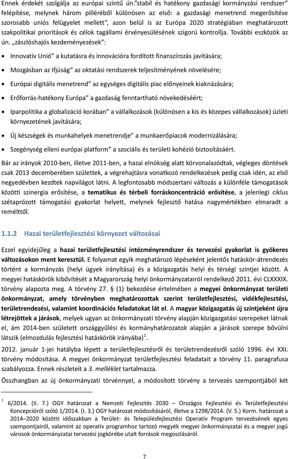 Európa 2020 stratégiában meghatározott szakpolitikai prioritások és célok tagállami érvényesülésének szigorú kontrollja. További eszközök az ún.