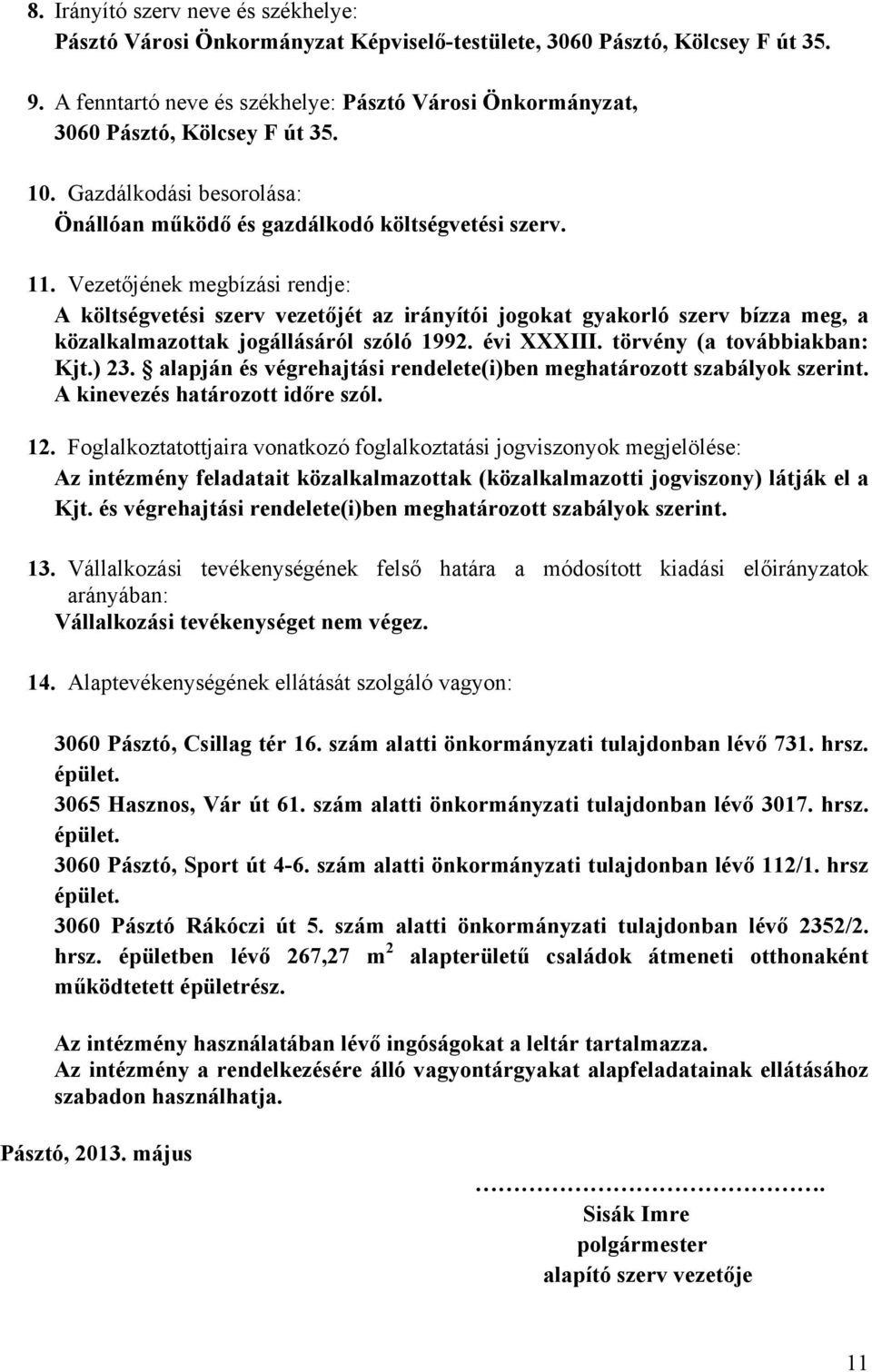 Vezetőjének megbízási rendje: A költségvetési szerv vezetőjét az irányítói jogokat gyakorló szerv bízza meg, a közalkalmazottak jogállásáról szóló 1992. évi XXXIII. törvény (a továbbiakban: Kjt.) 23.