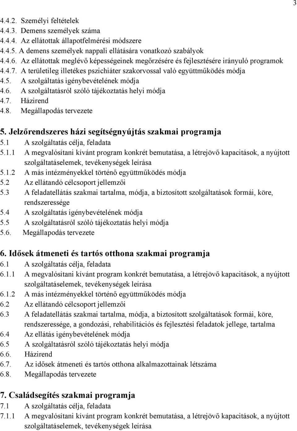 A szolgáltatás igénybevételének módja 4.6. A szolgáltatásról szóló tájékoztatás helyi módja 4.7. Házirend 4.8. Megállapodás tervezete 5. Jelzőrendszeres házi segítségnyújtás szakmai programja 5.