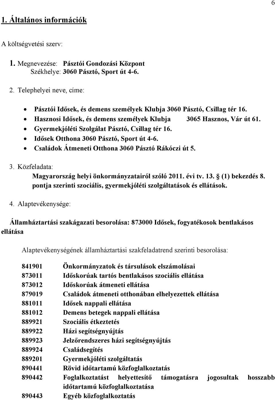 Gyermekjóléti Szolgálat Pásztó, Csillag tér 16. Idősek Otthona 3060 Pásztó, Sport út 4-6. Családok Átmeneti Otthona 3060 Pásztó Rákóczi út 5. 3. Közfeladata: Magyarország helyi önkormányzatairól szóló 2011.