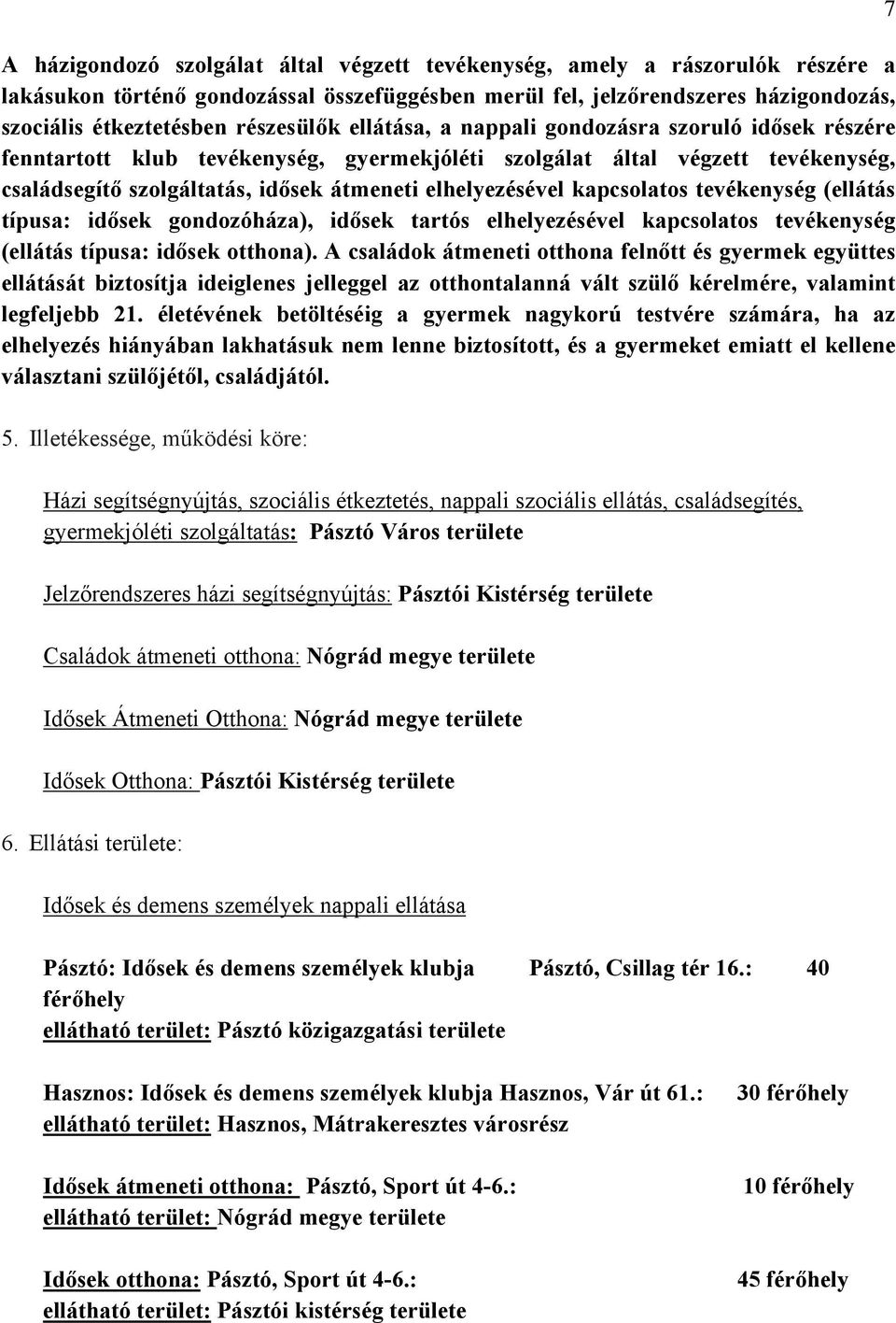 elhelyezésével kapcsolatos tevékenység (ellátás típusa: idősek gondozóháza), idősek tartós elhelyezésével kapcsolatos tevékenység (ellátás típusa: idősek otthona).