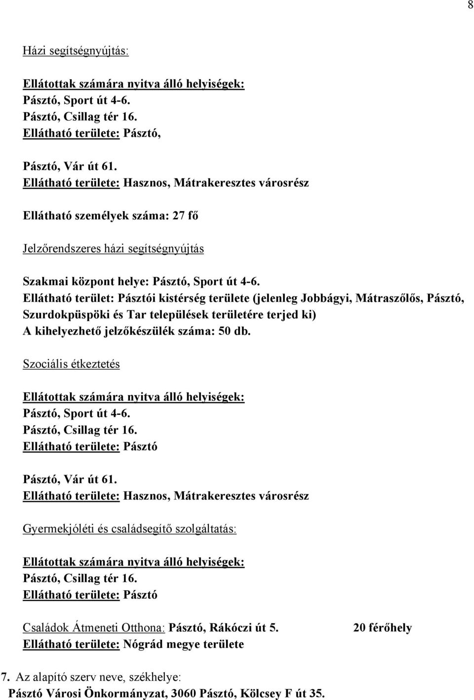 Ellátható terület: Pásztói kistérség területe (jelenleg Jobbágyi, Mátraszőlős, Pásztó, Szurdokpüspöki és Tar települések területére terjed ki) A kihelyezhető jelzőkészülék száma: 50 db.