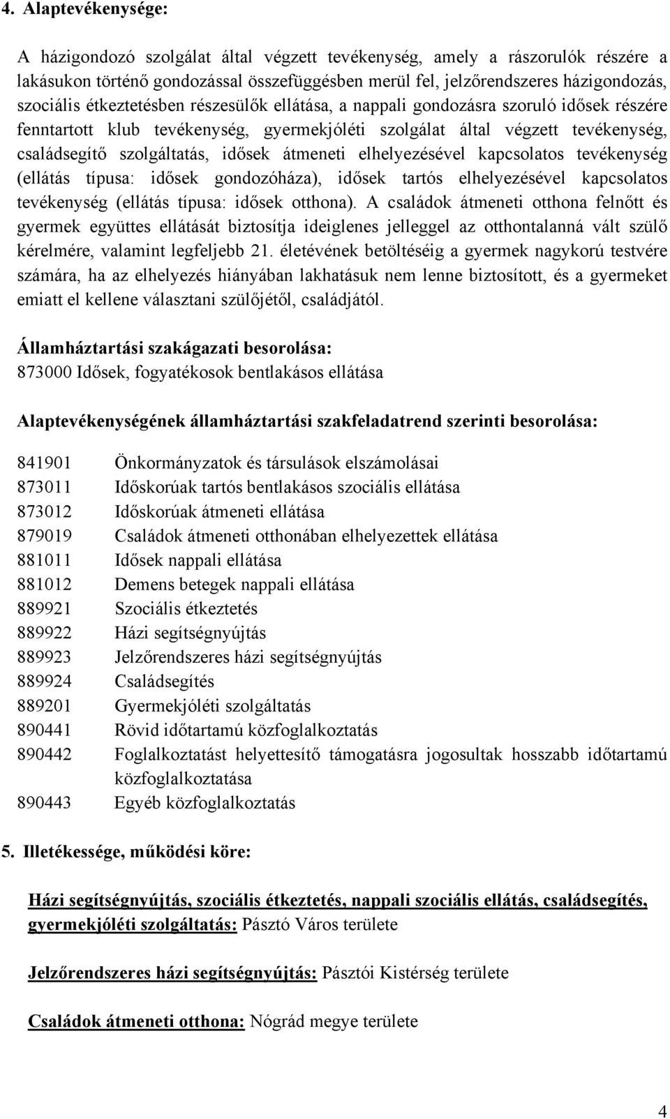 átmeneti elhelyezésével kapcsolatos tevékenység (ellátás típusa: idősek gondozóháza), idősek tartós elhelyezésével kapcsolatos tevékenység (ellátás típusa: idősek otthona).