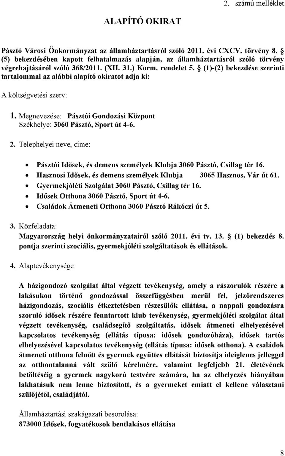 (1)-(2) bekezdése szerinti tartalommal az alábbi alapító okiratot adja ki: A költségvetési szerv: 1. Megnevezése: Pásztói Gondozási Központ Székhelye: 3060 Pásztó, Sport út 4-6. 2.