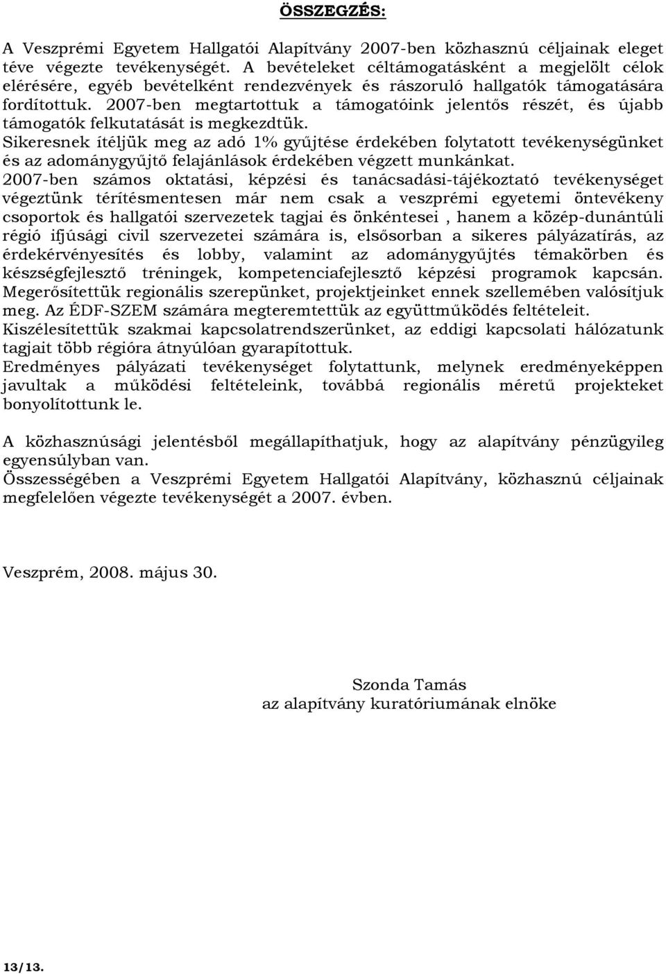 2007-ben megtartottuk a támogatóink jelentıs részét, és újabb támogatók felkutatását is megkezdtük.