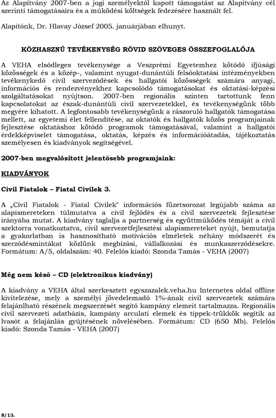 KÖZHASZNÚ TEVÉKENYSÉG RÖVID SZÖVEGES ÖSSZEFOGLALÓJA A VEHA elsıdleges tevékenysége a Veszprémi Egyetemhez kötıdı ifjúsági közösségek és a közép-, valamint nyugat-dunántúli felsıoktatási