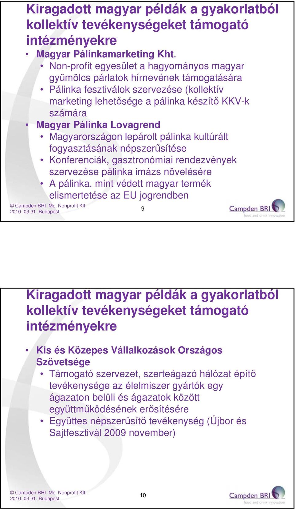 Lovagrend Magyarországon lepárolt pálinka kultúrált fogyasztásának népszerűsítése Konferenciák, gasztronómiai rendezvények szervezése pálinka imázs növelésére A pálinka, mint védett magyar termék