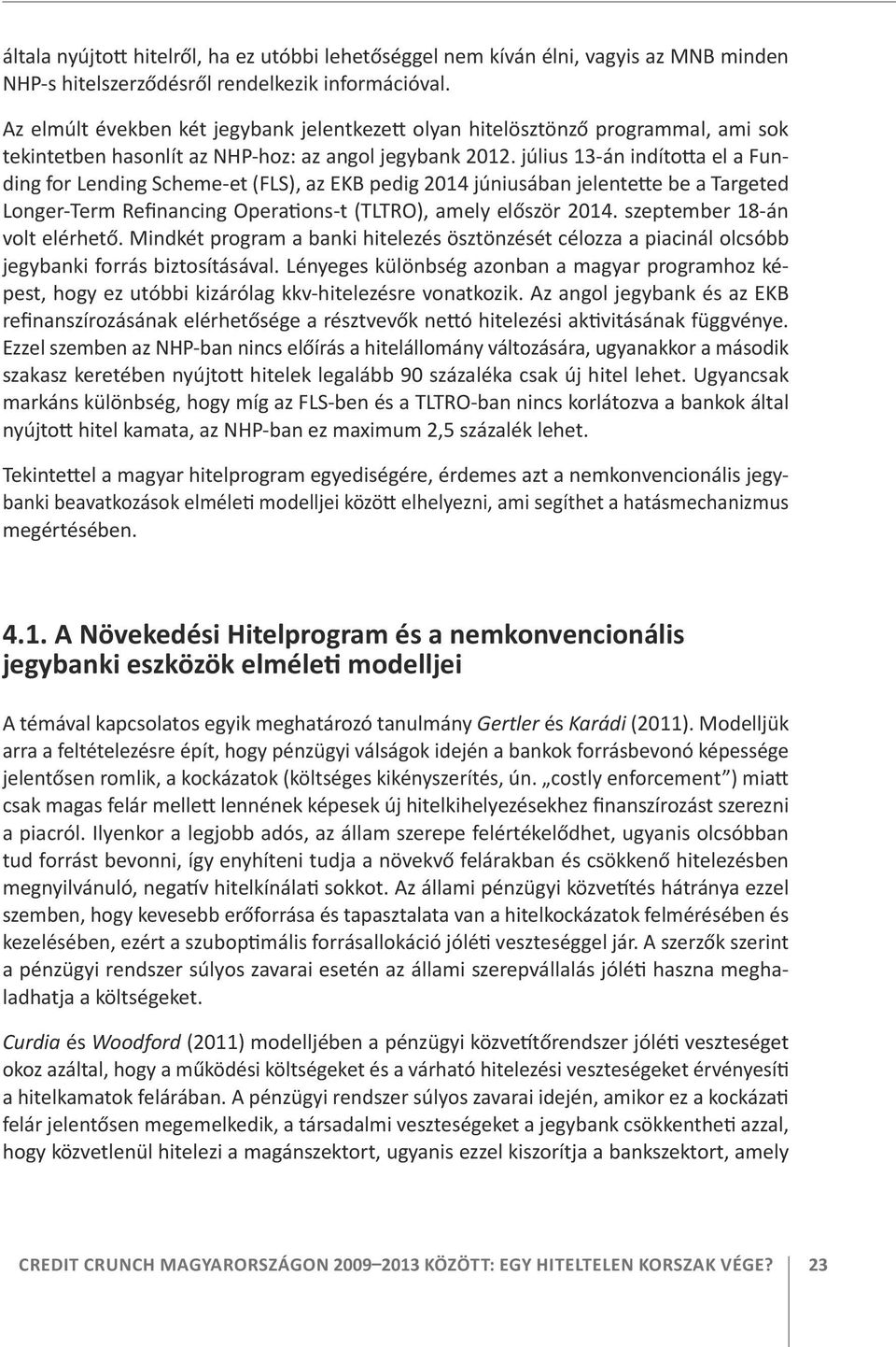 július 13-án indította el a Funding for Lending Scheme-et (FLS), az EKB pedig 214 júniusában jelentette be a Targeted Longer-Term Refinancing Operations-t (TLTRO), amely először 214.