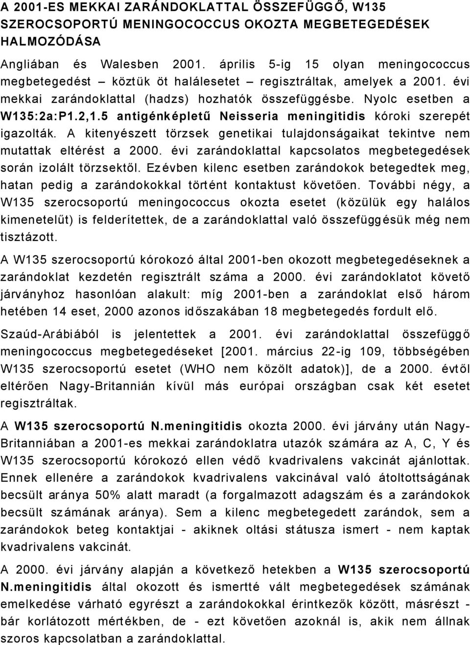 5 antigönköpletű Neisseria meningitidis kñroki szerepät igazoltåk. A kitenyäszett térzsek genetikai tulajdonsågaikat tekintve nem mutattak eltäräst a 2000.