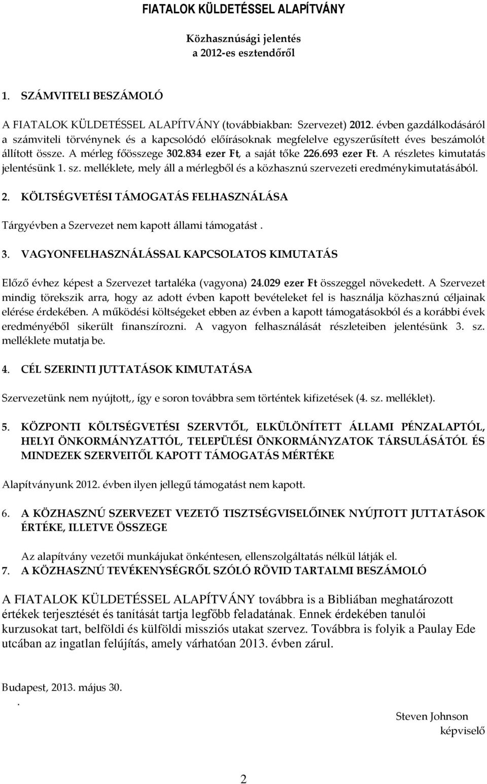 A részletes kimutatás jelentésünk 1. sz. melléklete, mely áll a mérlegből és a közhasznú szervezeti eredménykimutatásából. 2.