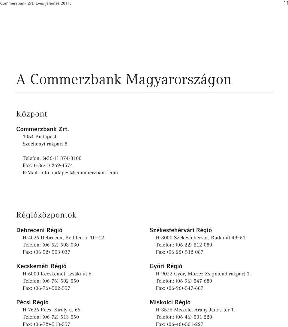 Telefon: (06-76)-502-550 Fax: (06-76)-502-557 Pécsi Régió H-7626 Pécs, Király u. 66. Telefon: (06-72)-513-550 Fax: (06-72)-513-557 Székesfehérvári Régió H-8000 Székesfehérvár, Budai út 49 51.