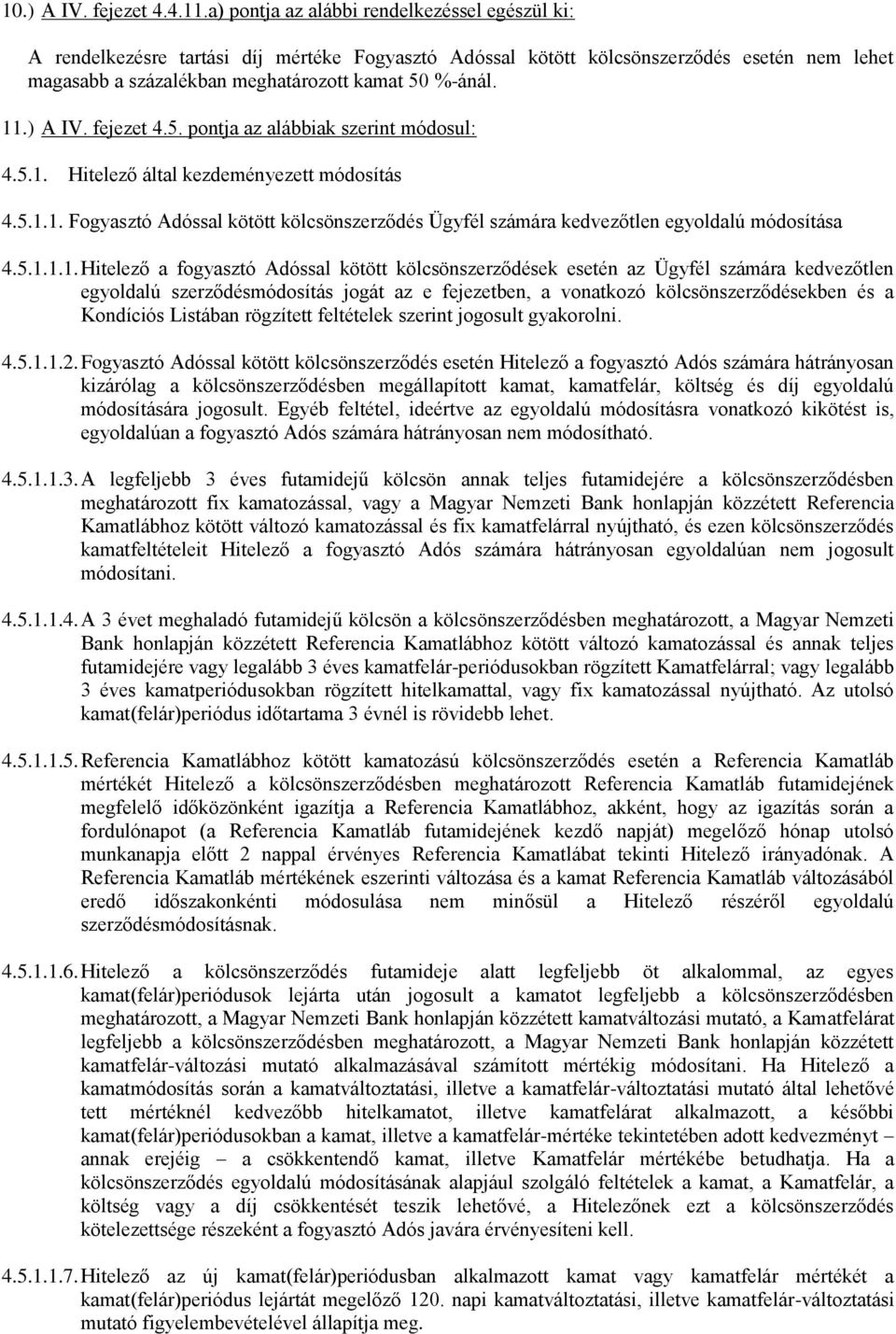 ) A IV. fejezet 4.5. pontja az alábbiak szerint módosul: 4.5.1. Hitelező által kezdeményezett módosítás 4.5.1.1. Fogyasztó Adóssal kötött kölcsönszerződés Ügyfél számára kedvezőtlen egyoldalú módosítása 4.