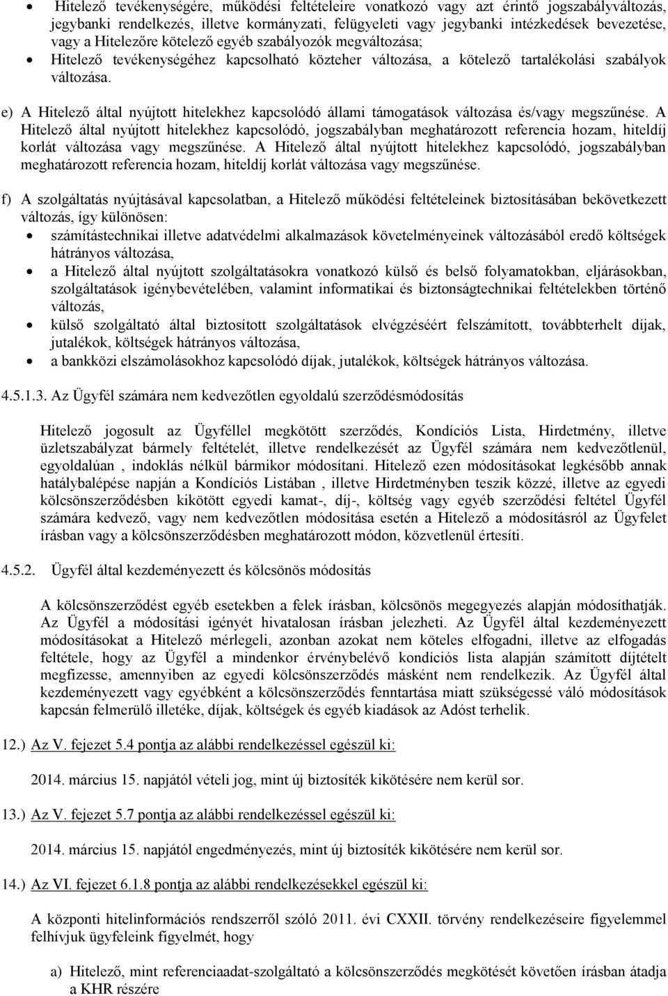 e) A Hitelező által nyújtott hitelekhez kapcsolódó állami támogatások változása és/vagy megszűnése.