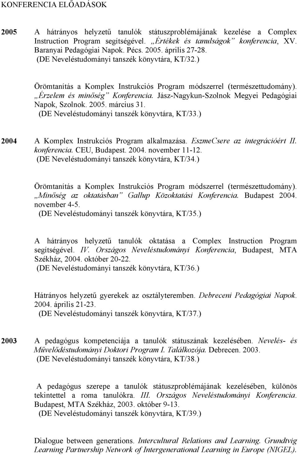 Jász-Nagykun-Szolnok Megyei Pedagógiai Napok, Szolnok. 2005. március 31. (DE Neveléstudományi tanszék könyvtára, KT/33.) 2004 A Komplex Instrukciós Program alkalmazása. EszmeCsere az integrációért II.