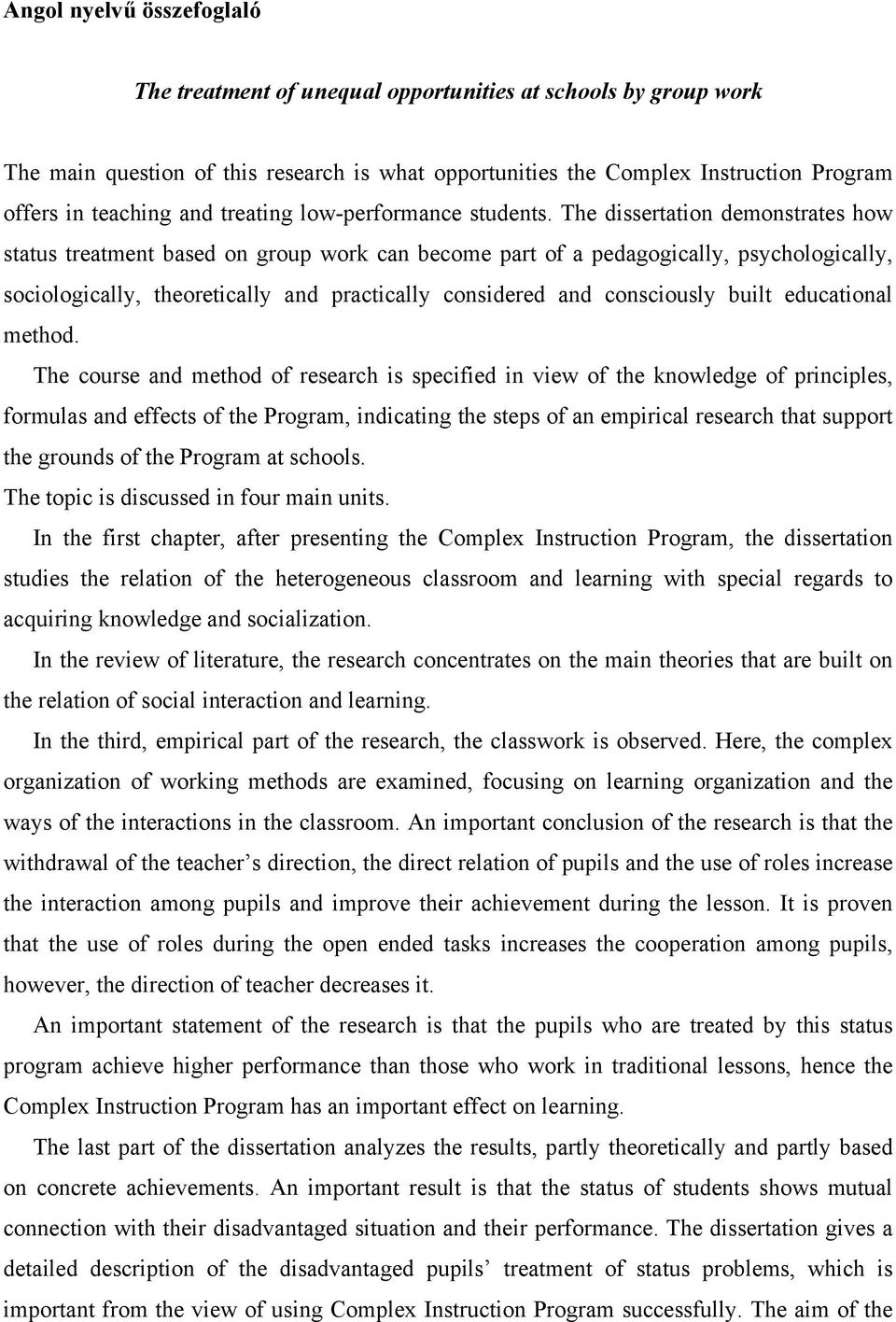 The dissertation demonstrates how status treatment based on group work can become part of a pedagogically, psychologically, sociologically, theoretically and practically considered and consciously