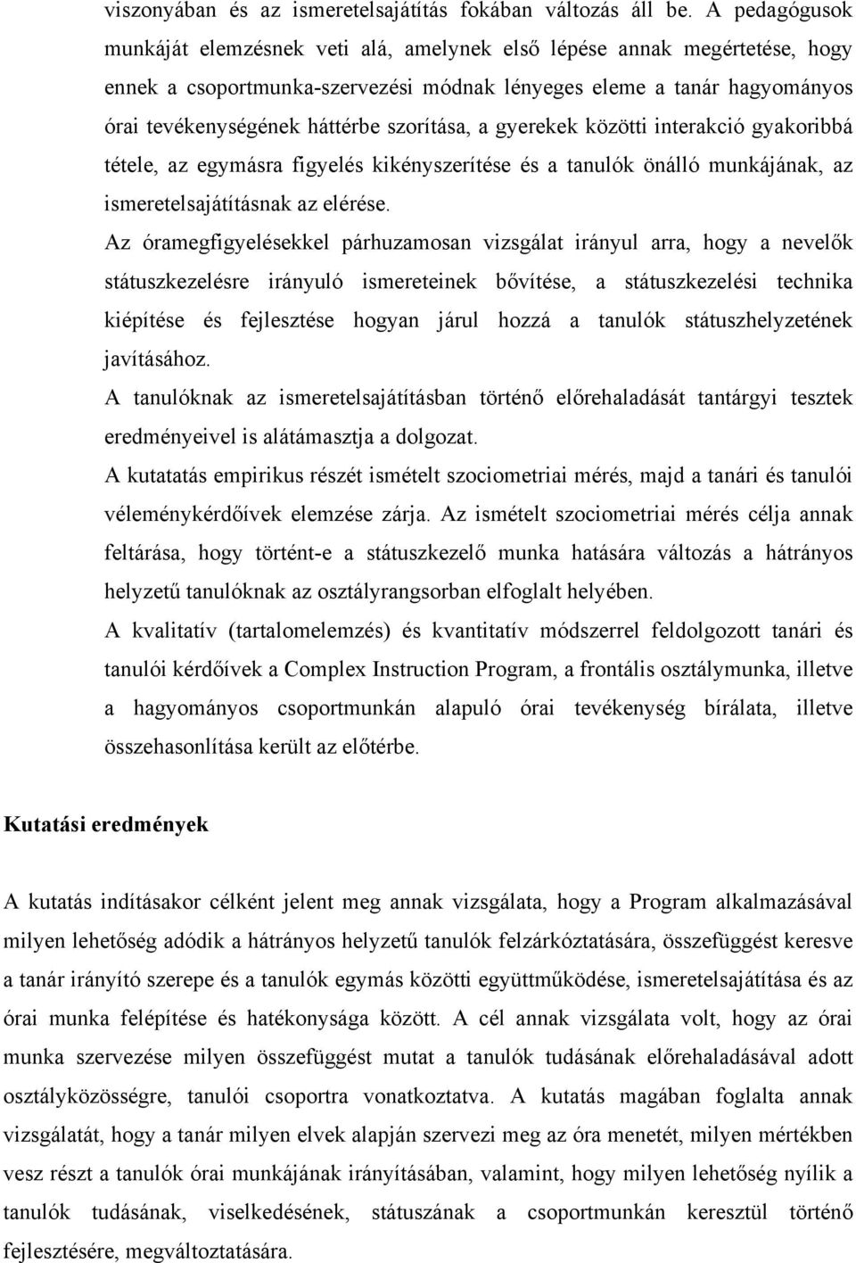 szorítása, a gyerekek közötti interakció gyakoribbá tétele, az egymásra figyelés kikényszerítése és a tanulók önálló munkájának, az ismeretelsajátításnak az elérése.