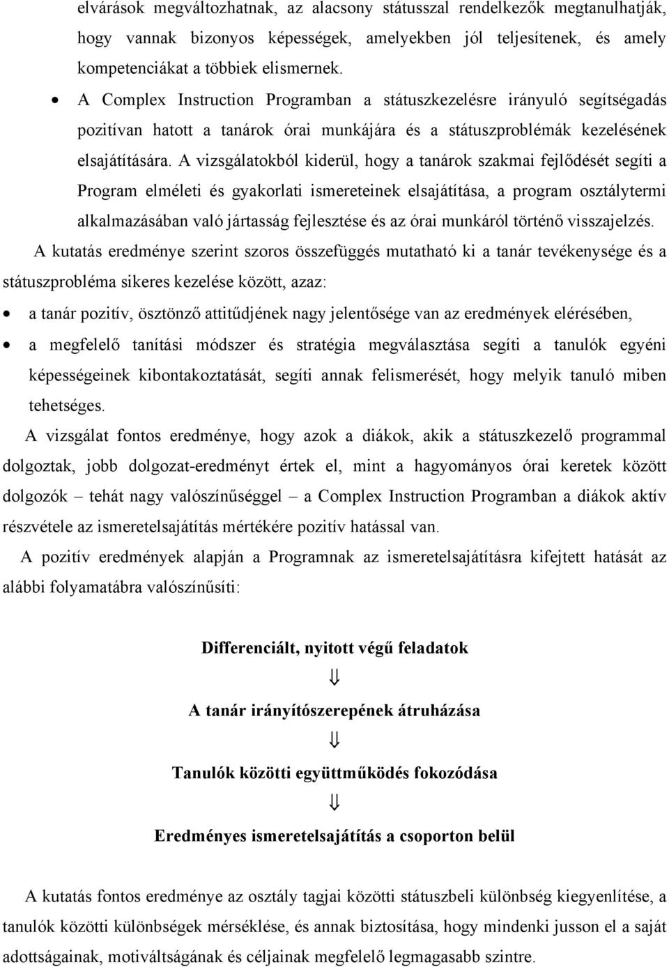 A vizsgálatokból kiderül, hogy a tanárok szakmai fejlődését segíti a Program elméleti és gyakorlati ismereteinek elsajátítása, a program osztálytermi alkalmazásában való jártasság fejlesztése és az