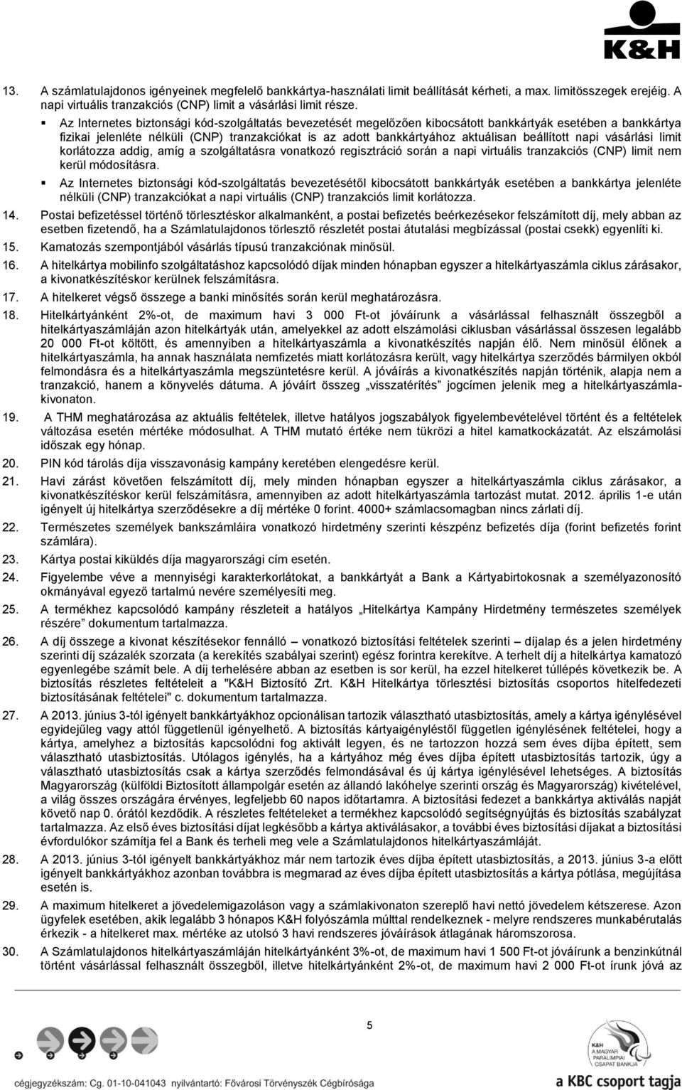 beállított napi vásárlási limit korlátozza addig, amíg a szolgáltatásra vonatkozó regisztráció során a napi virtuális tranzakciós (CNP) limit nem kerül módosításra.