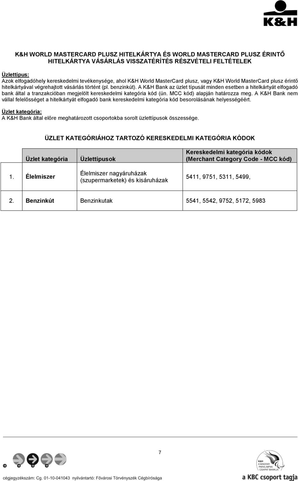 A K&H Bank az üzlet típusát minden esetben a hitelkártyát elfogadó bank által a tranzakcióban megjelölt kereskedelmi kategória kód (ún. MCC kód) alapján határozza meg.