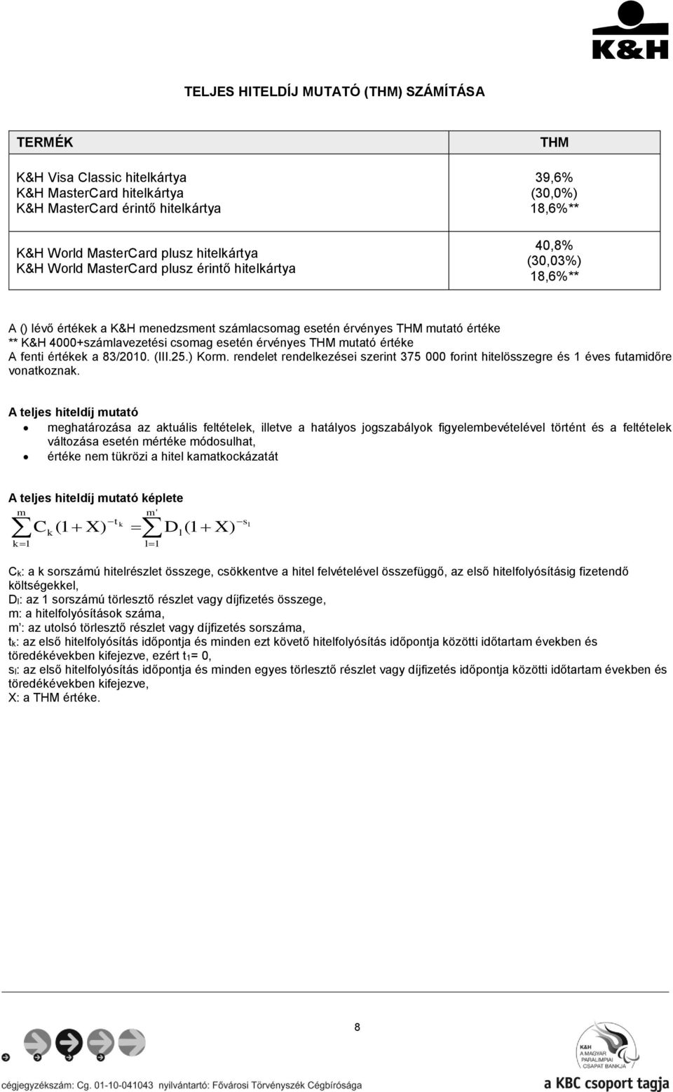 érvényes THM mutató értéke A fenti értékek a 83/2010. (III.25.) Korm. rendelet rendelkezései szerint 375 000 forint hitelösszegre és 1 éves futamidőre vonatkoznak.