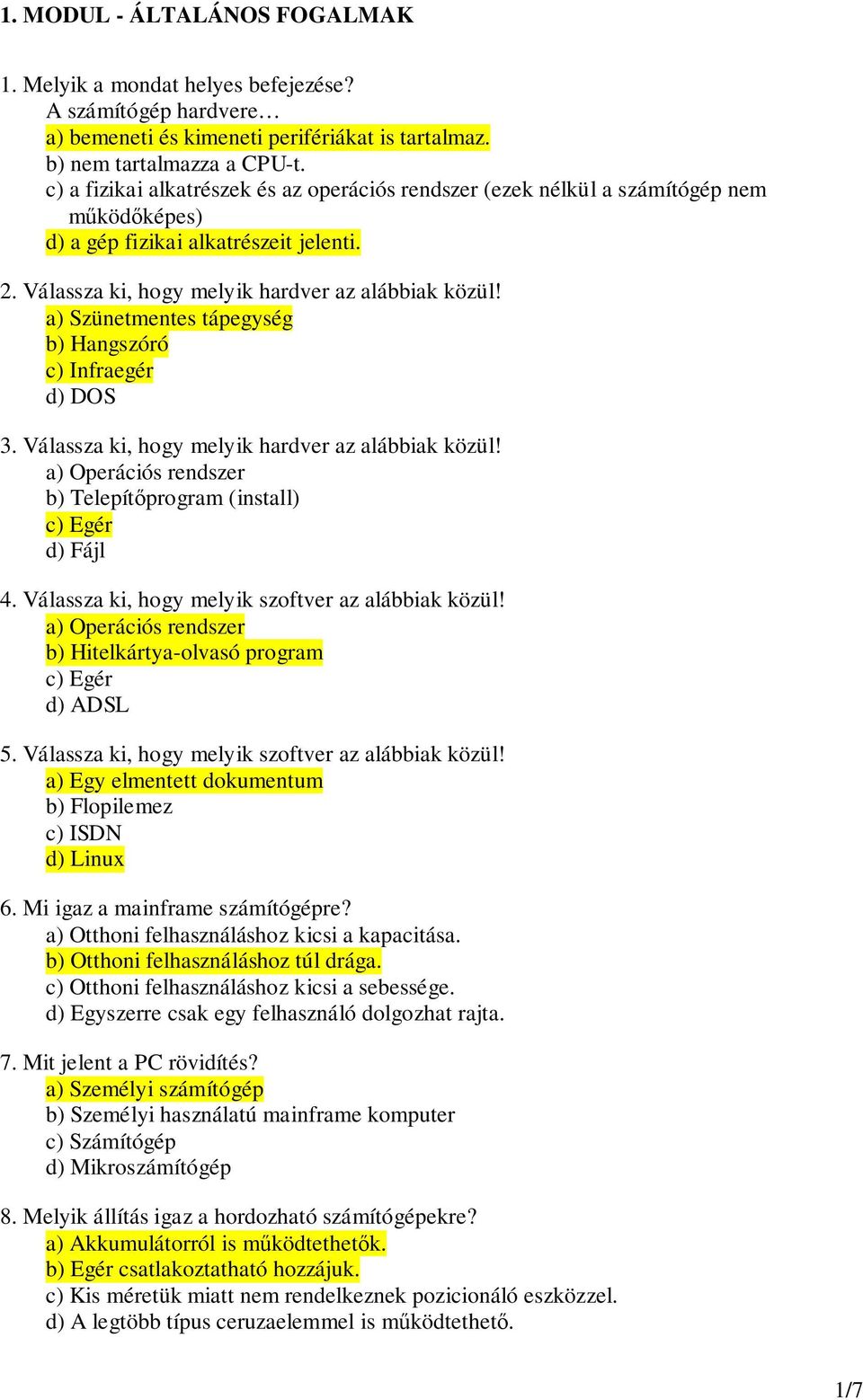 a) Szünetmentes tápegység b) Hangszóró c) Infraegér d) DOS 3. Válassza ki, hogy melyik hardver az alábbiak közül! a) Operációs rendszer b) Telepítprogram (install) c) Egér d) Fájl 4.