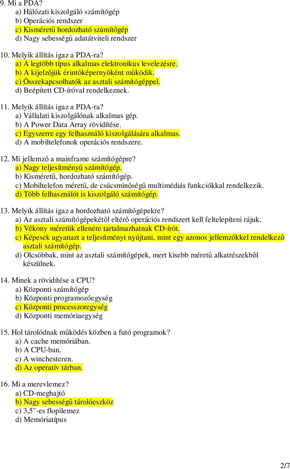 Melyik állítás igaz a PDA-ra? a) Vállalati kiszolgálónak alkalmas gép. b) A Power Data Array rövidítése. c) Egyszerre egy felhasználó kiszolgálására alkalmas. d) A mobiltelefonok operációs rendszere.