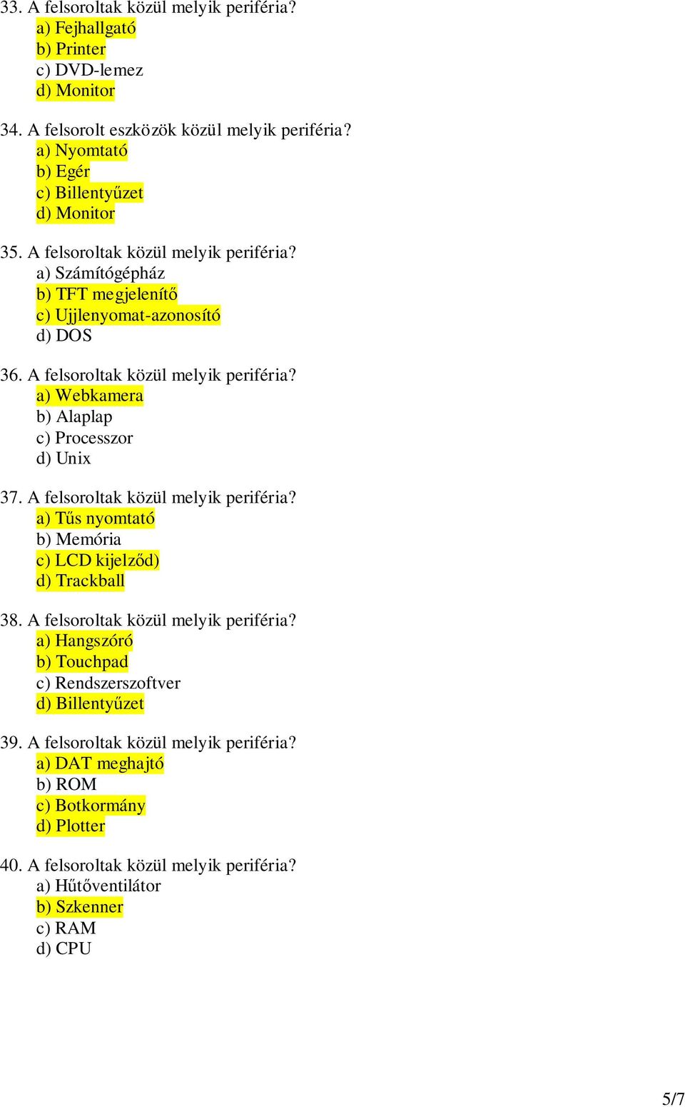 A felsoroltak közül melyik periféria? a) Webkamera b) Alaplap c) Processzor d) Unix 37. A felsoroltak közül melyik periféria? a) Ts nyomtató b) Memória c) LCD kijelzd) d) Trackball 38.